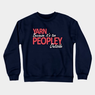 Yarn Because It's Too Peopley Outside Crewneck Sweatshirt